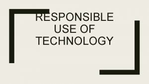 RESPONSIBLE USE OF TECHNOLOGY What is sexting Sexting
