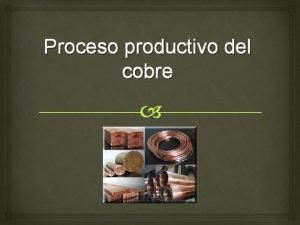 Proceso productivo del cobre Obtencin del cobre Minerales