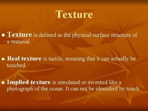 Texture n Texture is defined as the physical