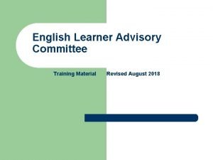 English Learner Advisory Committee Training Material Revised August