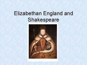 Elizabethan England Shakespeare What happened since Chaucer Tudors