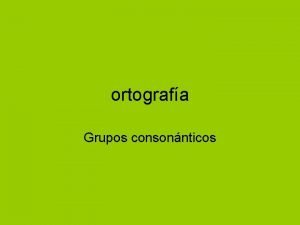 ortografa Grupos consonnticos Os grupos consonnticos pc e