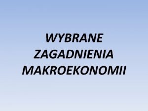 WYBRANE ZAGADNIENIA MAKROEKONOMII ZADANIE 1 Korzystajc z poniszych