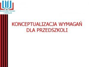 1 KONCEPTUALIZACJA WYMAGA DLA PRZEDSZKOLI W 1 Przedszkole