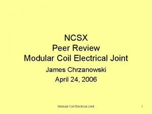 NCSX Peer Review Modular Coil Electrical Joint James