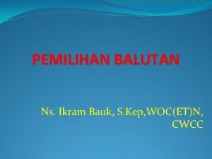 PEMILIHAN BALUTAN Ns Ikram Bauk S Kep WOCETN