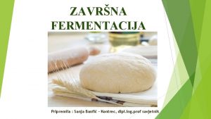 ZAVRNA FERMENTACIJA Pripremila Sanja Banfi Kontrec dipl ing