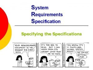 System Requirements Specification Specifying the Specifications Uses of