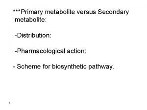 Primary metabolite versus Secondary metabolite Distribution Pharmacological action