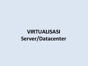 VIRTUALISASI ServerDatacenter Tujuan mengetahui dan memahami definisi sejarah