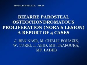 MUSCULOSKELETAL MK 24 BIZARRE PAROSTEAL OSTEOCHONDROMATOUS PROLIFERATION NORAS