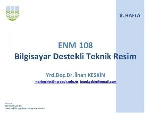 8 HAFTA ENM 108 Bilgisayar Destekli Teknik Resim