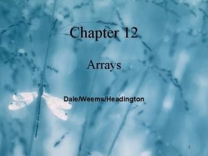 Chapter 12 Arrays DaleWeemsHeadington 1 Chapter 12 Topics