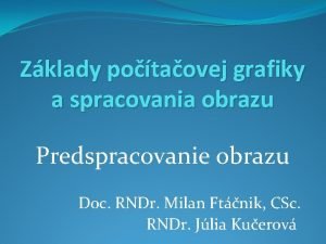 Zklady potaovej grafiky a spracovania obrazu Predspracovanie obrazu