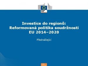 Investice do region Reformovan politika soudrnosti EU 2014