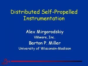 Distributed SelfPropelled Instrumentation Alex Mirgorodskiy VMware Inc Barton