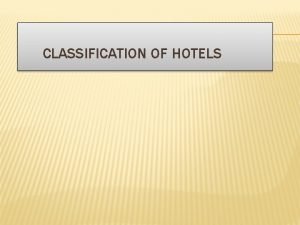 CLASSIFICATION OF HOTELS HOTELS An establishment providing accommodation