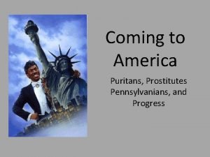 Coming to America Puritans Prostitutes Pennsylvanians and Progress
