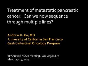 Treatment of metastatic pancreatic cancer Can we now