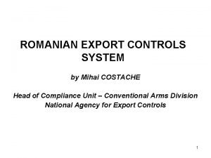 ROMANIAN EXPORT CONTROLS SYSTEM by Mihai COSTACHE Head