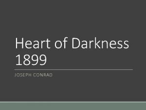 Heart of Darkness 1899 JOSEPH CONRAD Conrad and