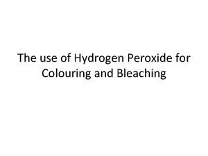 The use of Hydrogen Peroxide for Colouring and