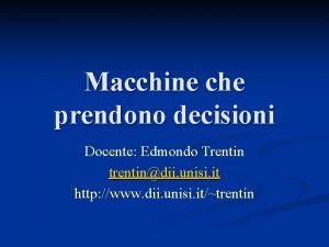 Macchine che prendono decisioni Docente Edmondo Trentin trentindii