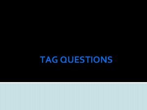 TAG QUESTIONS TAG QUESTIONS A tag question is