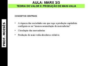 AULA MARX 33 TEORIA DO VALOR II PRODUO