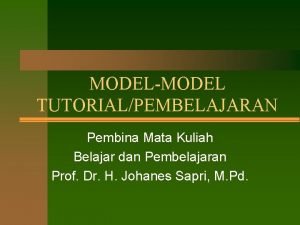 MODELMODEL TUTORIALPEMBELAJARAN Pembina Mata Kuliah Belajar dan Pembelajaran