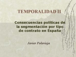 TEMPORALIDAD II Consecuencias polticas de la segmentacin por