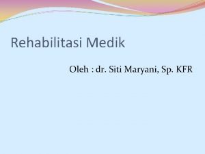 Rehabilitasi Medik Oleh dr Siti Maryani Sp KFR