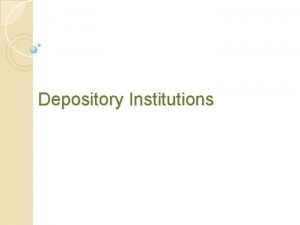 Depository Institutions Depository Institutions Include n Institutions which