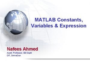 MATLAB Constants Variables Expression Nafees Ahmed Asstt Professor