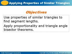 Applying Properties of Similar Triangles Objectives Use properties