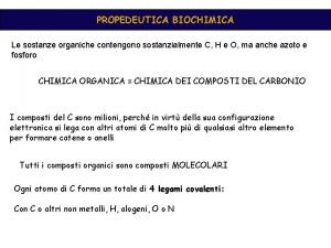 PROPEDEUTICA BIOCHIMICA Le sostanze organiche contengono sostanzialmente C