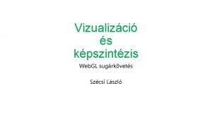 Vizualizci s kpszintzis Web GL sugrkvets Szcsi Lszl