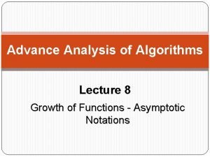 Advance Analysis of Algorithms Lecture 8 Growth of