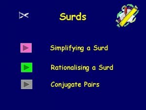 Surds Simplifying a Surd Rationalising a Surd Conjugate