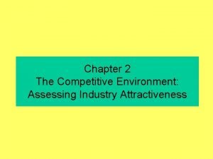 Chapter 2 The Competitive Environment Assessing Industry Attractiveness