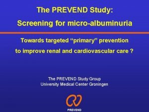 The PREVEND Study Screening for microalbuminuria Towards targeted