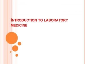 INTRODUCTION TO LABORATORY MEDICINE DEFINITION Laboratory medicine a