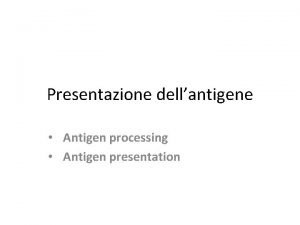 Presentazione dellantigene Antigen processing Antigen presentation MHC di