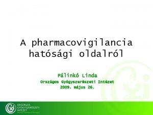 A pharmacovigilancia hatsgi oldalrl Plink Linda Orszgos Gygyszerszeti