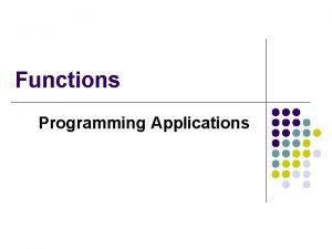 Functions Programming Applications Functions l every C program