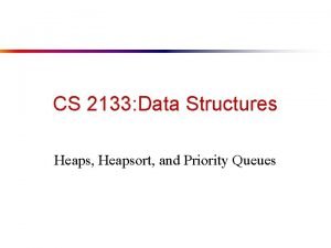 CS 2133 Data Structures Heaps Heapsort and Priority