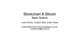 Blockchain Bitcoin Basic Notions Lionel Brunie Youakim Badr