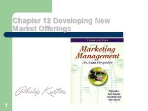 Chapter 12 Developing New Market Offerings 1 Kotler