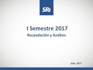 I Semestre 2017 Recaudacin y Anlisis Julio 2017