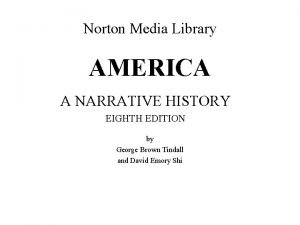 Norton Media Library AMERICA A NARRATIVE HISTORY EIGHTH